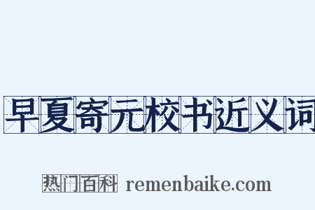 早夏寄元校书近义词是什么意思的图片